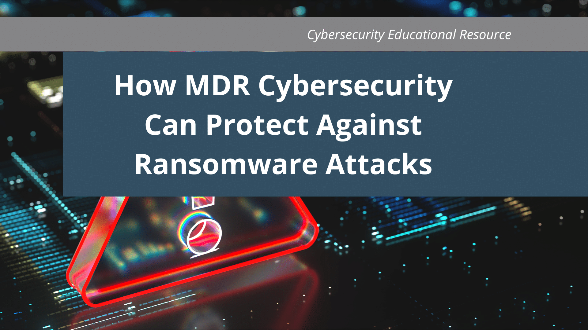 How MDR Cybersecurity Can Protect Against Ransomware Attacks? | CyberMaxx