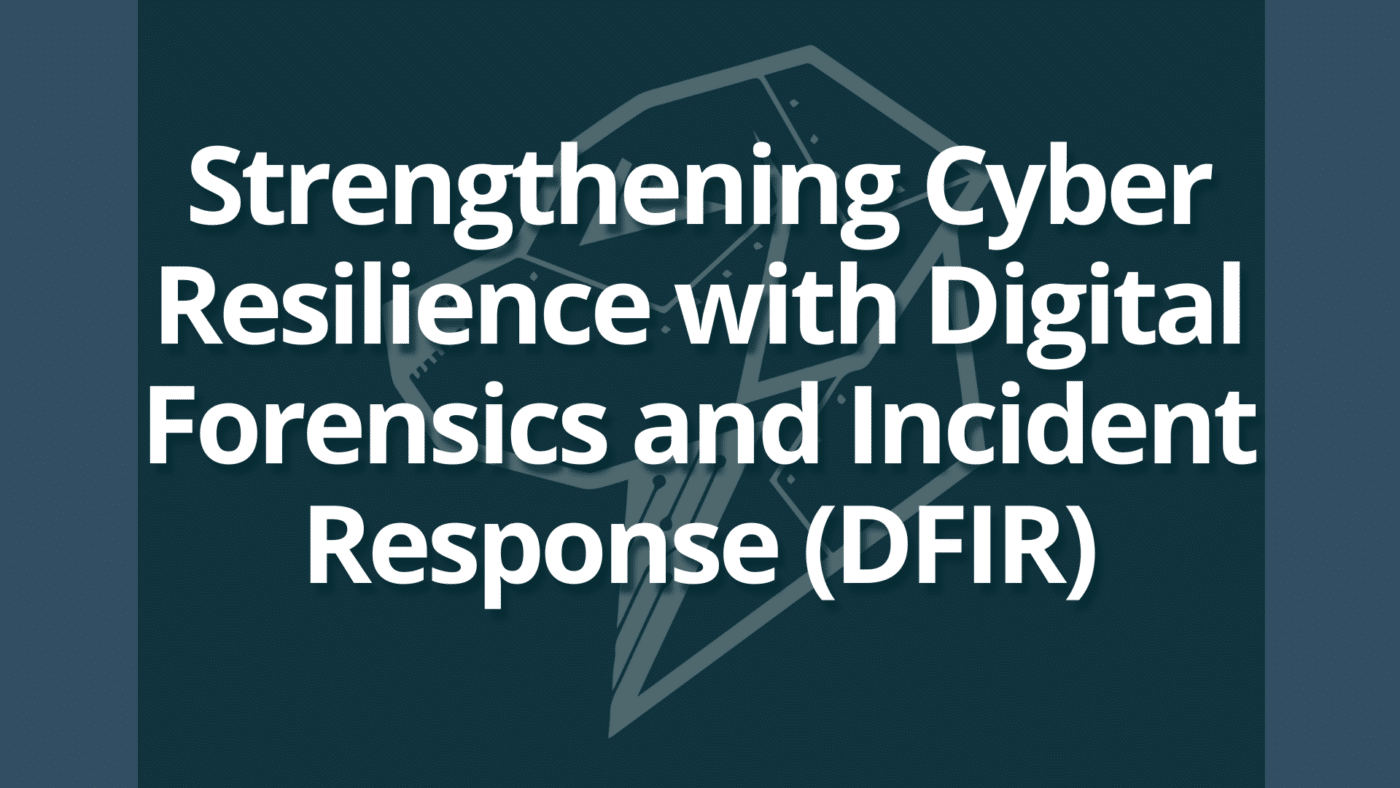 Strengthening Cyber Resilience With Digital Forensics And Incident Response Dfir Cybermaxx 2925